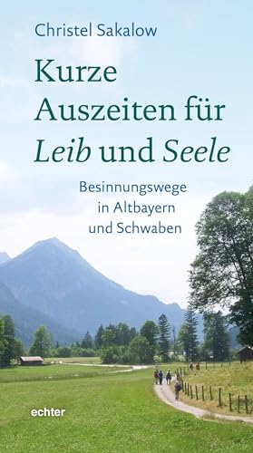 Kurze Auszeiten für Leib und Seele: Besinnungswege in Altbayern und Schwaben von Echter Verlag GmbH