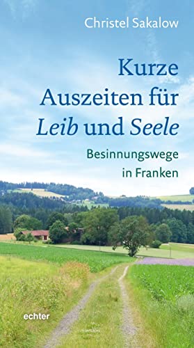 Kurze Auszeiten für Leib und Seele: Besinnungswege in Franken