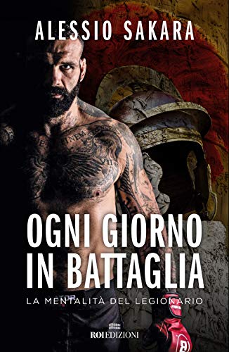 Ogni giorno in battaglia. La mentalità del legionario (Crescita personale)