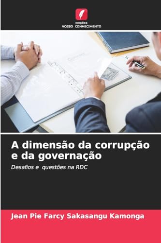 A dimensão da corrupção e da governação: Desafios e questões na RDC von Edições Nosso Conhecimento