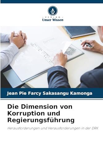 Die Dimension von Korruption und Regierungsführung: Herausforderungen und Herausforderungen in der DRK von Verlag Unser Wissen