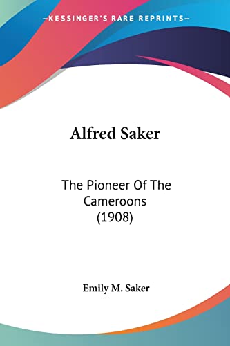 Alfred Saker: The Pioneer Of The Cameroons (1908) von Kessinger Publishing