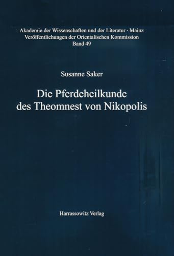 Die Pferdeheilkunde des Theomnest von Nikopolis: Ein Handbuch für den praktischen Tierarzt im arabischen Sprachraum des Frühmittelalters: Ein Handbuch ... und der Literatur, Mainz, Band 49)