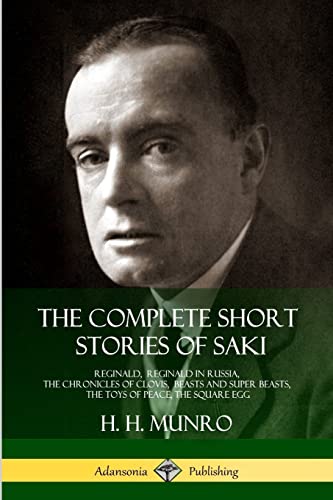 The Complete Short Stories of Saki: Reginald, Reginald in Russia, The Chronicles of Clovis, Beasts and Super Beasts, The Toys of Peace, The Square Egg von Lulu.com