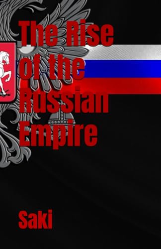 The Rise of the Russian Empire: The Growth and Expansion of the Russian Empire (Annotated) von Independently published