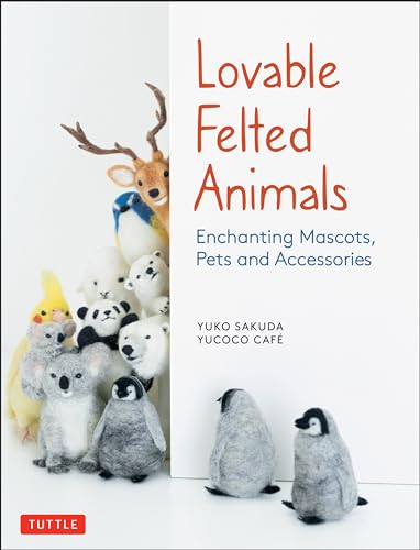 Lovable Felted Animals: Enchanting Mascots, Pets and Accessories