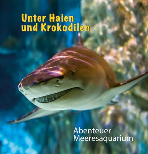 Unter Haien und Krokodilen: Abenteuer Meeresaquarium Unter Haien und Krokodilen: Abenteuer Meeresaquarium von NWM-Verlag