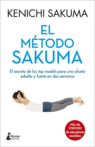 El método Sakuma: El Secreto De Las Top Models Para Una Silueta Esbelta Y Fuerte En Dos Semanas El método Sakuma: El Secreto De Las Top Models Para Una Silueta Esbelta Y Fuerte En Dos Semanas