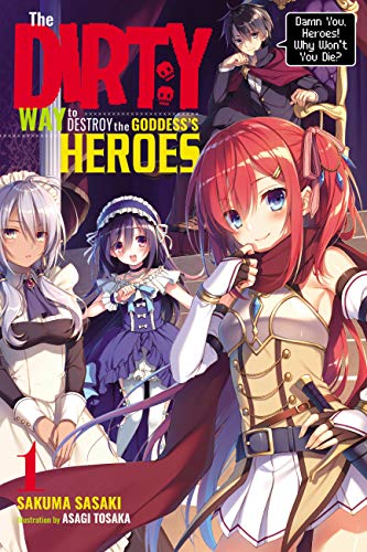 The Dirty Way to Destroy the Goddess's Hero, Vol. 1 (light novel): Damn You, Heroes! Why Won't You Die? (DIRTY WAY DESTROY GODDESS HEROES NOVEL SC) von Yen Press