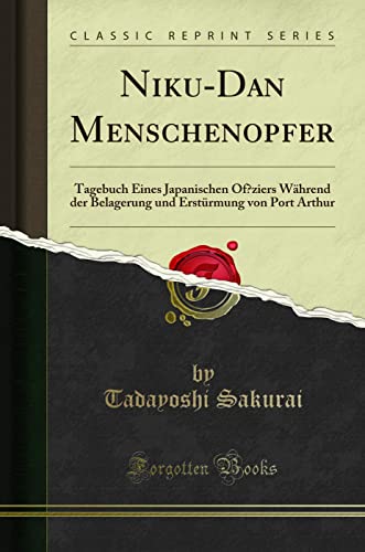 Niku-Dan Menschenopfer: Tagebuch Eines Japanischen Ofﬁziers Während Der Belagerung Und Erstürmung Von Port Arthur (Classic Reprint) von LULU PR