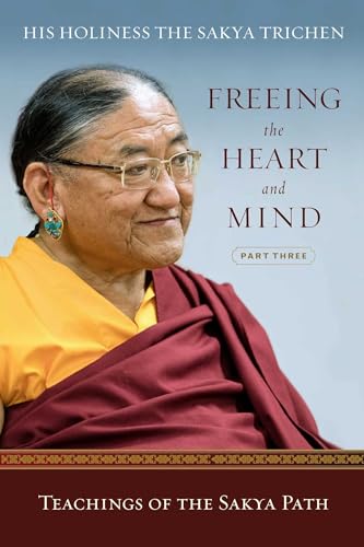 Freeing the Heart and Mind: Part Three: Teachings of the Sakya Path von Wisdom Publications
