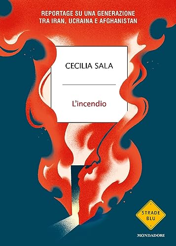 L'incendio. Reportage su una generazione tra Iran, Ucraina e Afghanistan (Strade blu) von Mondadori