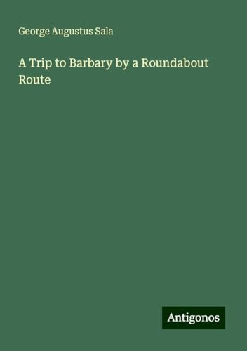 A Trip to Barbary by a Roundabout Route von Antigonos Verlag