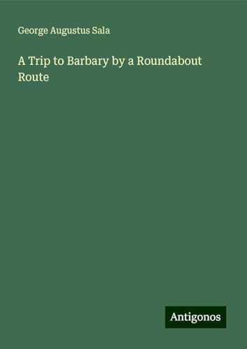 A Trip to Barbary by a Roundabout Route von Antigonos Verlag