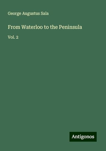 From Waterloo to the Peninsula: Vol. 2 von Antigonos Verlag