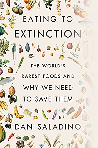 Eating to Extinction: The World's Rarest Foods and Why We Need to Save Them