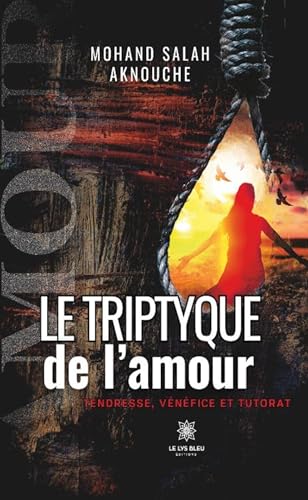 Le triptyque de l’amour : Tendresse, vénéfice et tutorat von LE LYS BLEU EDITIONS SAS