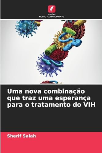 Uma nova combinação que traz uma esperança para o tratamento do VIH von Edições Nosso Conhecimento