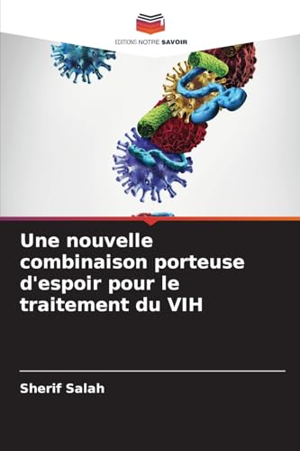Une nouvelle combinaison porteuse d'espoir pour le traitement du VIH von Editions Notre Savoir