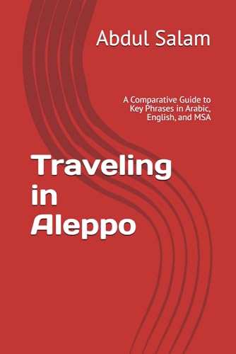 Traveling in Aleppo: A Comparative Guide to Key Phrases in Arabic, English, and MSA (Arabic for Travelers: A Comprehensive Guide to Colloquial Dialects Across the Arab World, Band 17) von Independently published