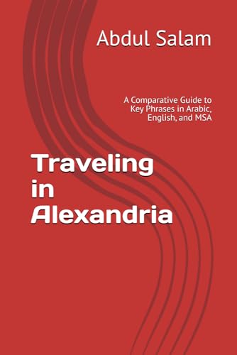 Traveling in Alexandria: A Comparative Guide to Key Phrases in Arabic, English, and MSA (Arabic for Travelers: A Comprehensive Guide to Colloquial Dialects Across the Arab World, Band 10) von Independently published