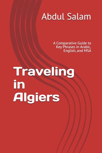 Traveling in Algiers: A Comparative Guide to Key Phrases in Arabic, English, and MSA (Arabic for Travelers: A Comprehensive Guide to Colloquial Dialects Across the Arab World, Band 6) von Independently published