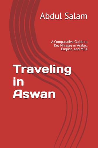 Traveling in Aswan: A Comparative Guide to Key Phrases in Arabic, English, and MSA (Arabic for Travelers: A Comprehensive Guide to Colloquial Dialects Across the Arab World, Band 11) von Independently published