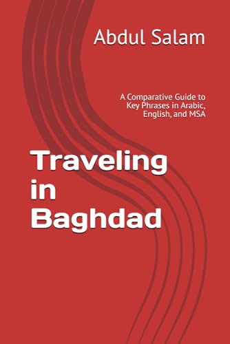 Traveling in Baghdad: A Comparative Guide to Key Phrases in Arabic, English, and MSA (Arabic for Travelers: A Comprehensive Guide to Colloquial Dialects Across the Arab World, Band 19) von Independently published