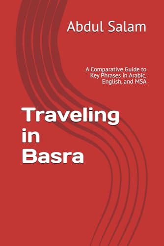Traveling in Basra: A Comparative Guide to Key Phrases in Arabic, English, and MSA (Arabic for Travelers: A Comprehensive Guide to Colloquial Dialects Across the Arab World, Band 20) von Independently published