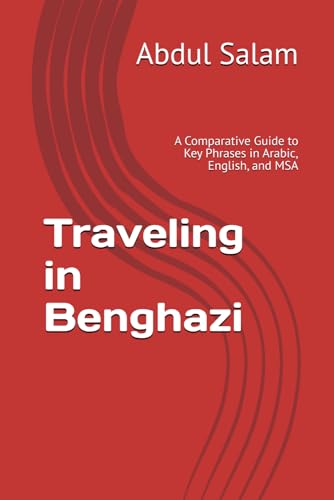 Traveling in Benghazi: A Comparative Guide to Key Phrases in Arabic, English, and MSA (Arabic for Travelers: A Comprehensive Guide to Colloquial Dialects Across the Arab World, Band 9) von Independently published