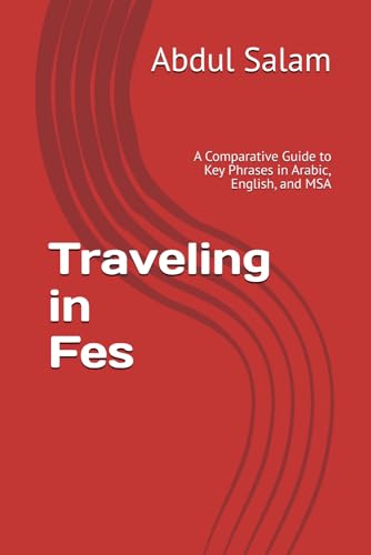 Traveling in Fes: A Comparative Guide to Key Phrases in Arabic, English, and MSA (Arabic for Travelers: A Comprehensive Guide to Colloquial Dialects Across the Arab World, Band 24) von Independently published