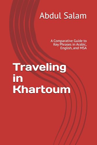 Traveling in Khartoum: A Comparative Guide to Key Phrases in Arabic, English, and MSA (Arabic for Travelers: A Comprehensive Guide to Colloquial Dialects Across the Arab World, Band 12) von Independently published