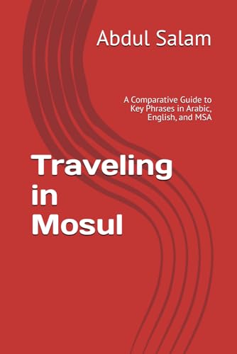 Traveling in Mosul: A Comparative Guide to Key Phrases in Arabic, English, and MSA (Arabic for Travelers: A Comprehensive Guide to Colloquial Dialects Across the Arab World, Band 18) von Independently published