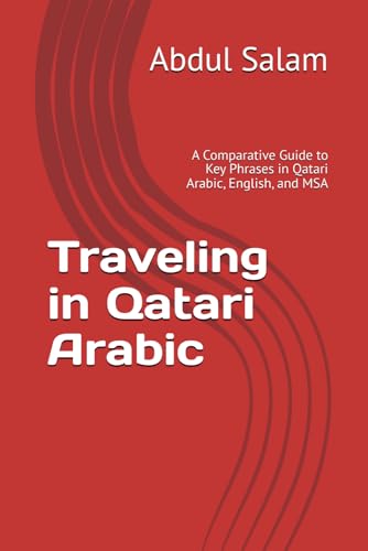 Traveling in Qatari Arabic: A Comparative Guide to Key Phrases in Qatari Arabic, English, and MSA (Arabic for Travelers: A Comprehensive Guide to Colloquial Dialects Across the Arab World, Band 1) von Independently published