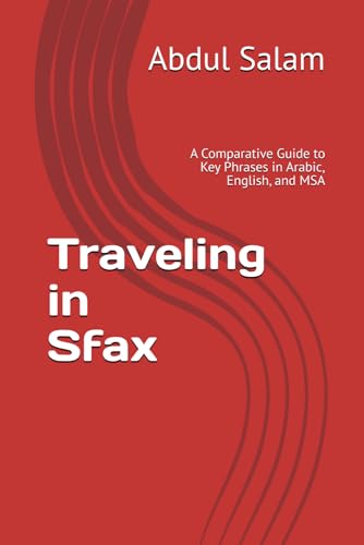 Traveling in Sfax: A Comparative Guide to Key Phrases in Arabic, English, and MSA (Arabic for Travelers: A Comprehensive Guide to Colloquial Dialects Across the Arab World, Band 7) von Independently published