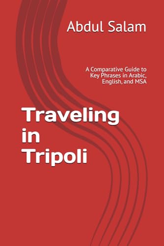 Traveling in Tripoli: A Comparative Guide to Key Phrases in Arabic, English, and MSA (Arabic for Travelers: A Comprehensive Guide to Colloquial Dialects Across the Arab World, Band 8) von Independently published