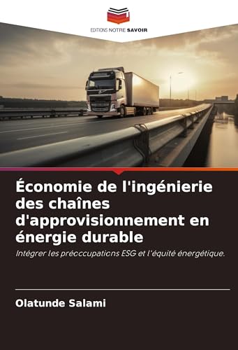 Économie de l'ingénierie des chaînes d'approvisionnement en énergie durable: Intégrer les préoccupations ESG et l'équité énergétique. von Editions Notre Savoir