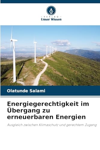 Energiegerechtigkeit im Übergang zu erneuerbaren Energien: Ausgleich zwischen Klimaschutz und gerechtem Zugang von Verlag Unser Wissen