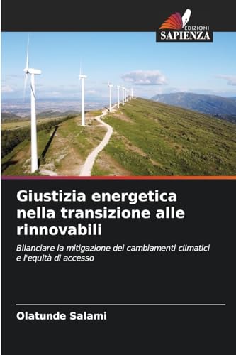 Giustizia energetica nella transizione alle rinnovabili: Bilanciare la mitigazione dei cambiamenti climatici e l'equità di accesso von Edizioni Sapienza