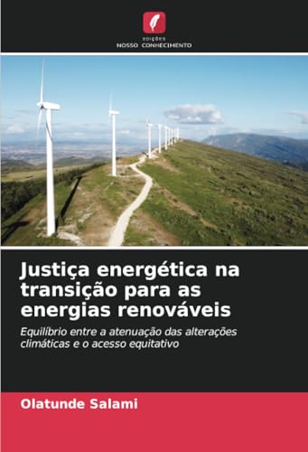 Justiça energética na transição para as energias renováveis: Equilíbrio entre a atenuação das alterações climáticas e o acesso equitativo von Edições Nosso Conhecimento