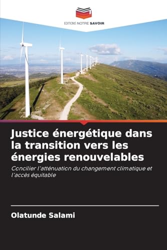 Justice énergétique dans la transition vers les énergies renouvelables: Concilier l'atténuation du changement climatique et l'accès équitable von Editions Notre Savoir