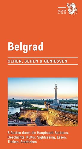 Belgrad: 6 Routen durch die Hauptstadt Serbiens. Geschichte, Kultur, Sightseeing, Essen, Trinken, Stadtleben (City-Walks)