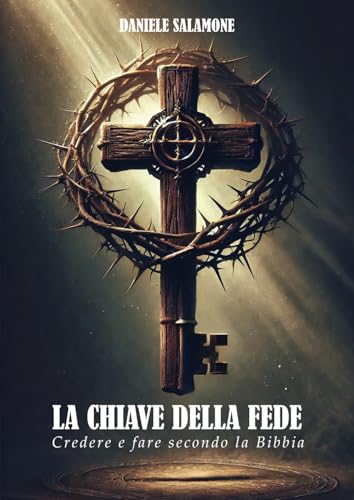 La Chiave della Fede: Credere e fare secondo la Bibbia von Independently published