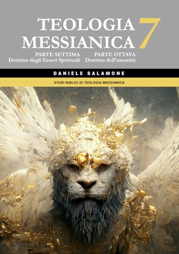 Teologia Messianica 7: Parte settima: Dottrina degli Esseri Spirituali; Parte ottava: Dottrina dell'umanità (Studi biblici di Teologia Messianica, Band 7) von Independently published