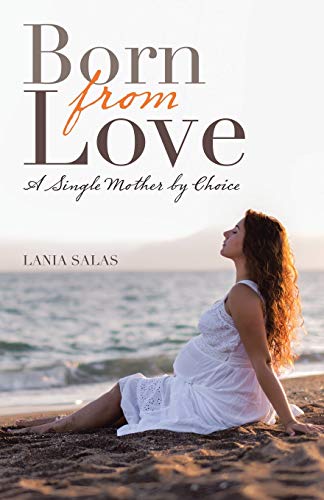 Born from Love: A Single Mother by Choice von Balboa Press