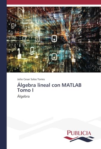 Álgebra lineal con MATLAB Tomo I: Álgebra von Publicia