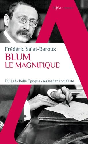 Blum le Magnifique: Du Juif "Belle Epoque" au leader socialiste von ALPHA