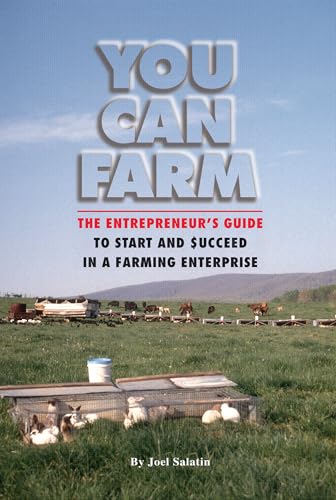 You Can Farm: The Entrepreneur's Guide to Start & Succeed in a Farming Enterprise