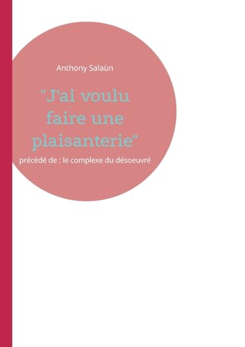"J'ai voulu faire une plaisanterie": précédé de : le complexe du désoeuvré von BoD – Books on Demand – Frankreich