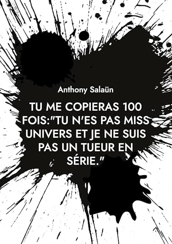 Tu me copieras 100 fois:"Tu n'es pas Miss Univers et je ne suis pas un tueur en série.": Devoir von BoD – Books on Demand – Frankreich